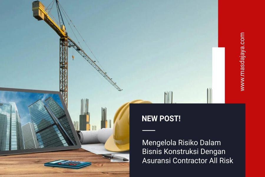 Mengelola Risiko dalam Bisnis Konstruksi dengan Asuransi Contractor All Risk1